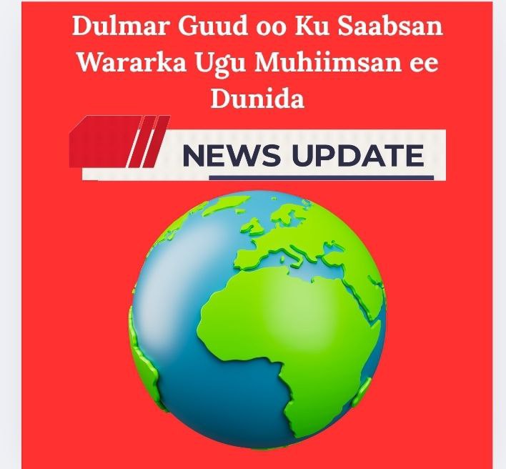 Dulmar Guud oo Ku Saabsan Wararka Ugu Muhiimsan ee Dunida